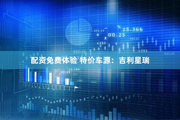 配资免费体验 特价车源：吉利星瑞